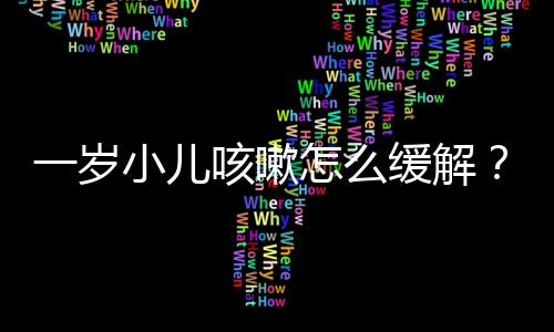 一岁小儿咳嗽怎么缓解?