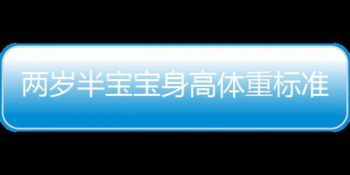 两岁半宝宝身高体重标准指标