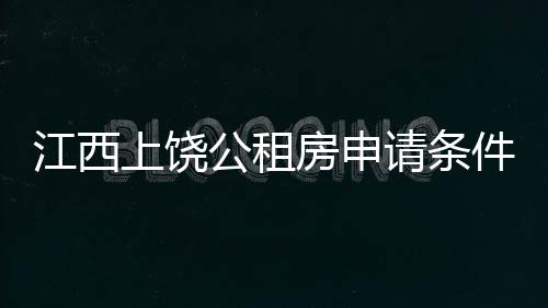 江西上饶公租房申请条件