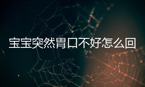 宝宝突然胃口不好怎么回事?