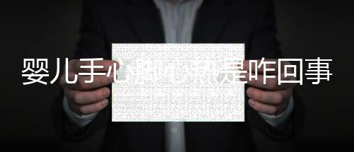婴儿手心脚心热是咋回事?
